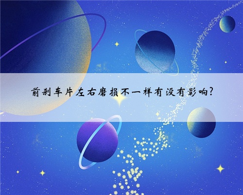 前刹车片左右磨损不一样有没有影响?