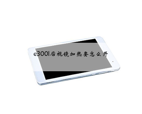 e300l后视镜加热要怎么开