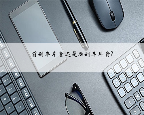 前刹车片贵还是后刹车片贵?