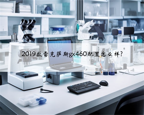 2019款雷克萨斯gx460配置怎么样?