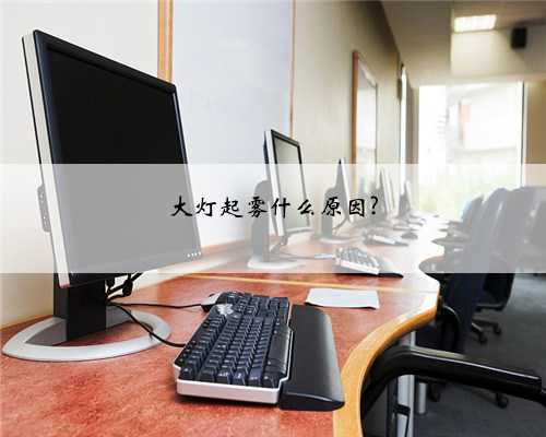 大灯起雾什么原因?