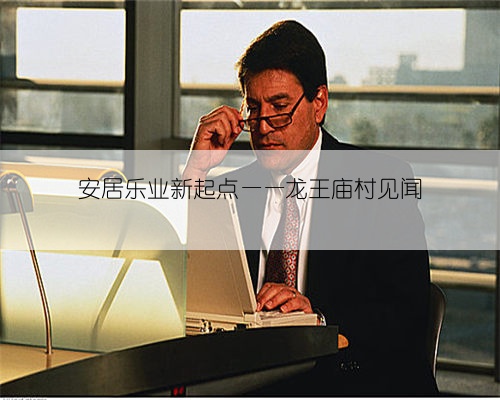 安居乐业新起点——龙王庙村见闻