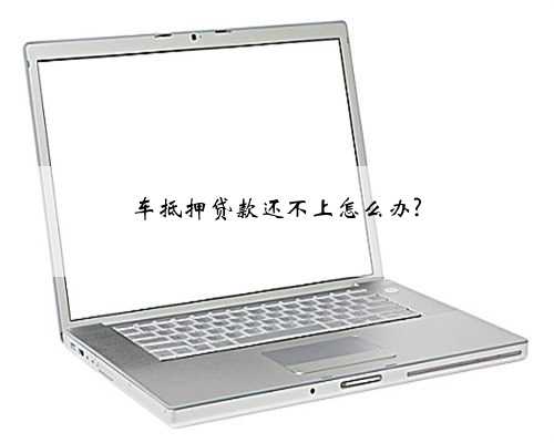 车抵押贷款还不上怎么办?