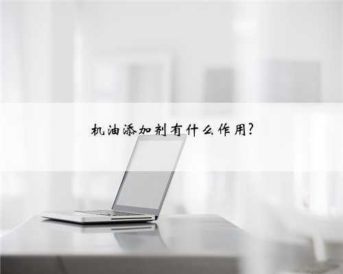 机油添加剂有什么作用?