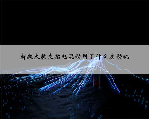 新款大捷龙插电混动用了什么发动机