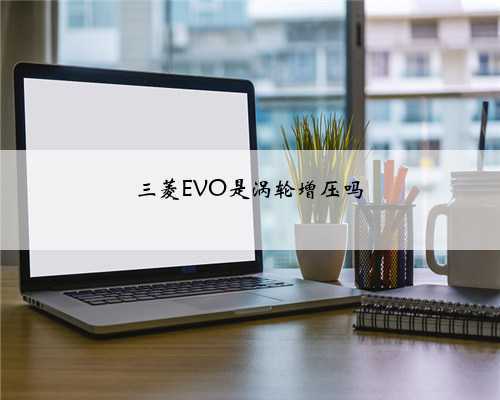 三菱EVO是涡轮增压吗
