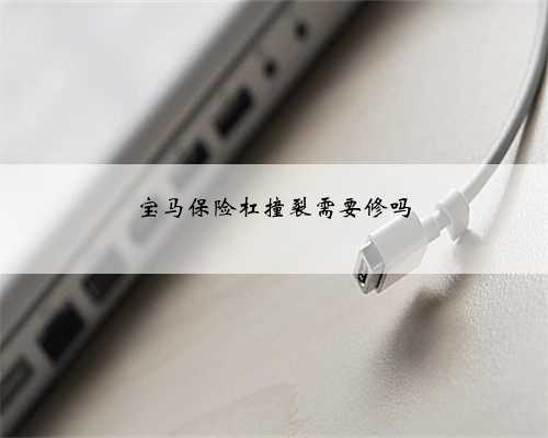 宝马保险杠撞裂需要修吗