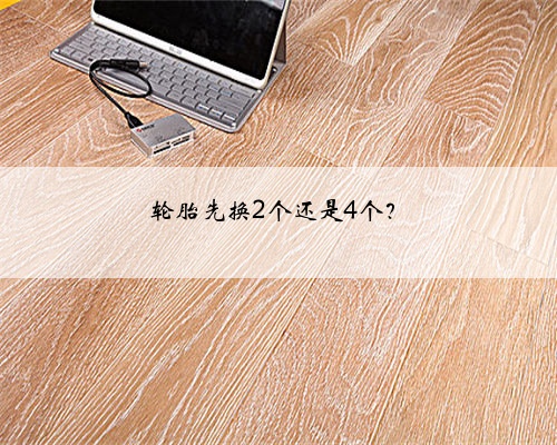 轮胎先换2个还是4个?