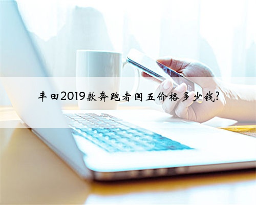 丰田2019款奔跑者国五价格多少钱?