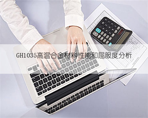 GH1035高温合金材料性能和屈服度分析