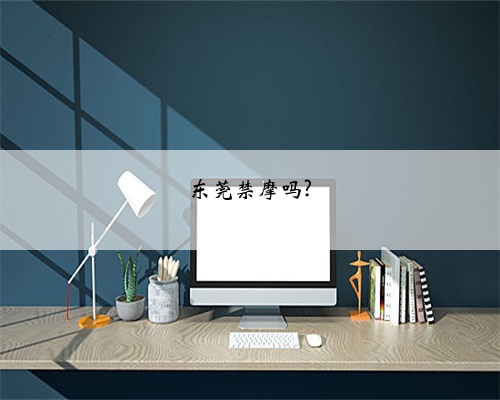 东莞禁摩吗?