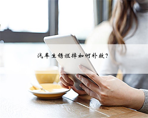汽车生锈烂掉如何补救?