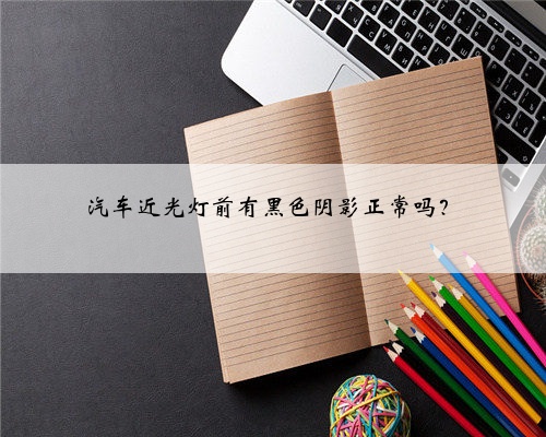 汽车近光灯前有黑色阴影正常吗？