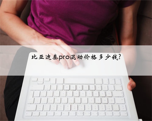 比亚迪秦pro混动价格多少钱?