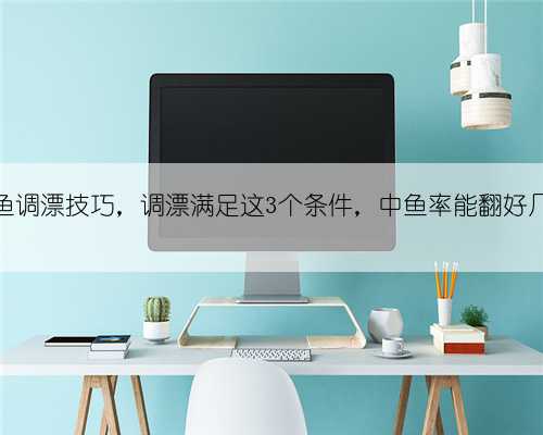 钓鱼调漂技巧，调漂满足这3个条件，中鱼率能翻好几倍
