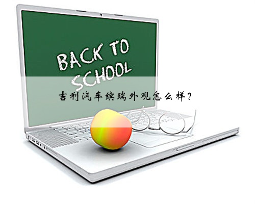 吉利汽车缤瑞外观怎么样?