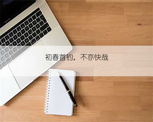 初春首钓,不亦快哉
