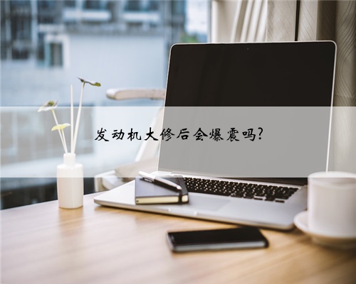 发动机大修后会爆震吗?