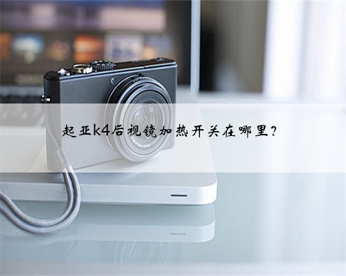 起亚k4后视镜加热开关在哪里？