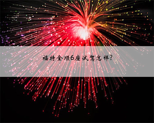 福特全顺6座试驾怎样?