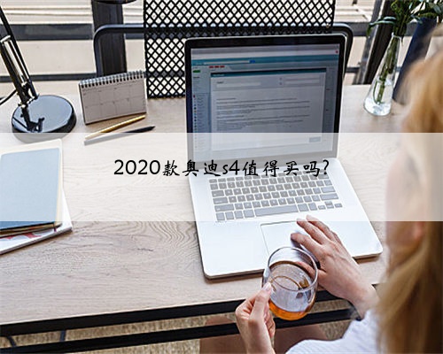 2020款奥迪s4值得买吗?