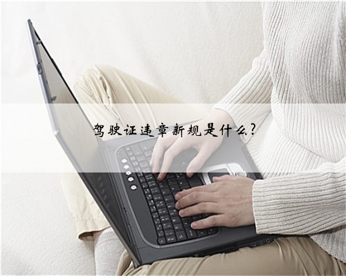 驾驶证违章新规是什么?