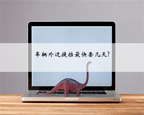 车辆外迁提挡最快要几天?