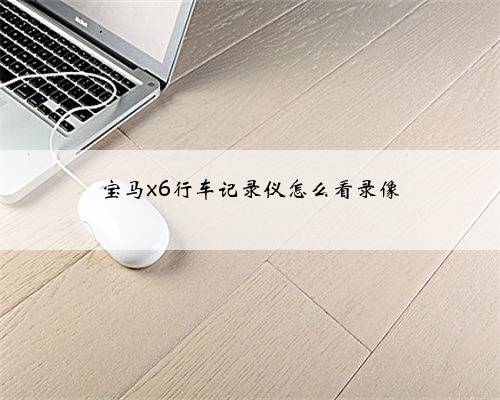 宝马x6行车记录仪怎么看录像