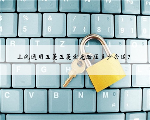 上汽通用五菱五菱宏光胎压多少合适？