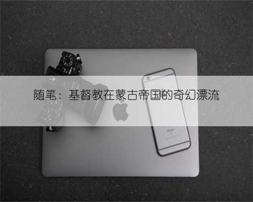 随笔：基督教在蒙古帝国的奇幻漂流
