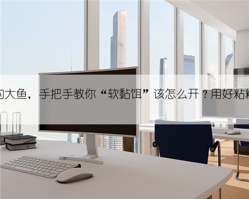 避杂鱼钓大鱼，手把手教你“软黏饵”该怎么开？用好粘粉是关键