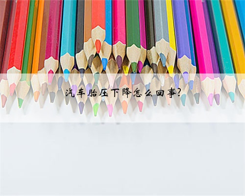 汽车胎压下降怎么回事?