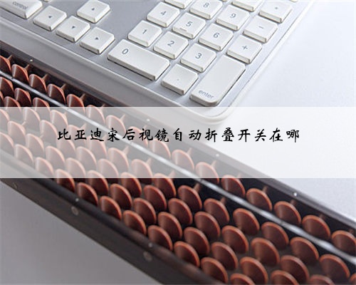 比亚迪宋后视镜自动折叠开关在哪