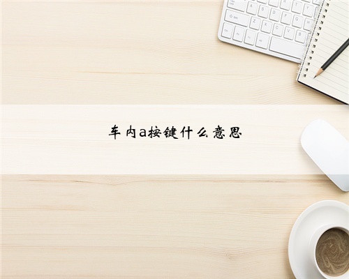 车内a按键什么意思