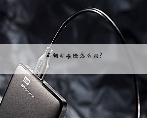车辆划痕险怎么报?