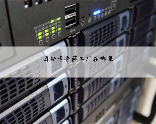 图斯卡鲁萨工厂在哪里