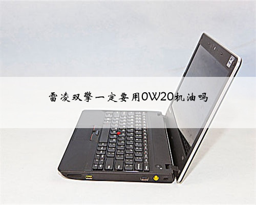 雷凌双擎一定要用0W20机油吗