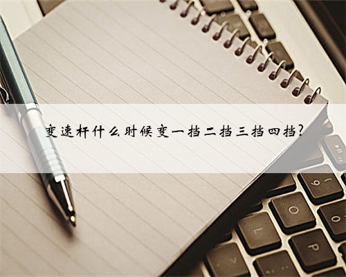 变速杆什么时候变一挡二挡三挡四挡?