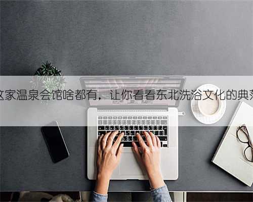 长春这家温泉会馆啥都有，让你看看东北洗浴文化的典范啥样