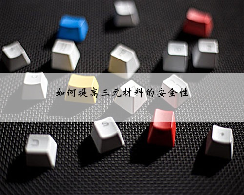 如何提高三元材料的安全性