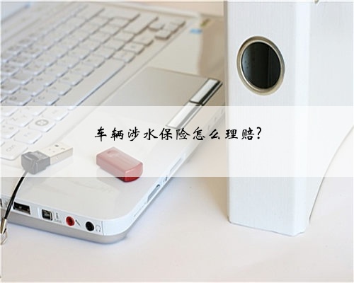车辆涉水保险怎么理赔?