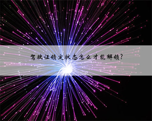 驾驶证锁定状态怎么才能解锁?