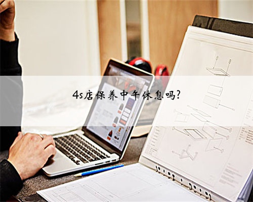 4s店保养中午休息吗?