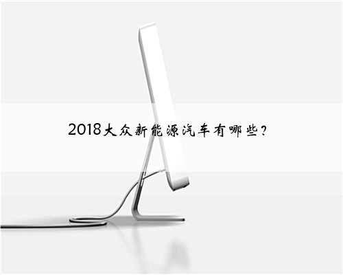 2018大众新能源汽车有哪些？