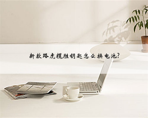 新款路虎揽胜钥匙怎么换电池?