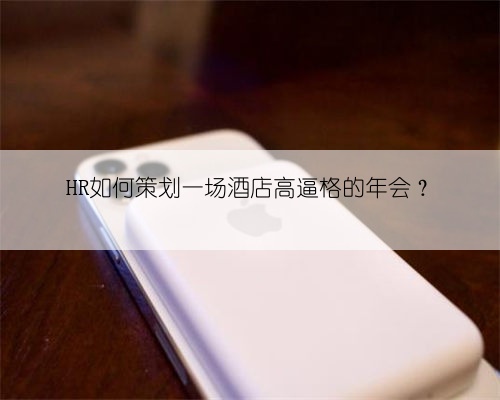 HR如何策划一场酒店高逼格的年会？