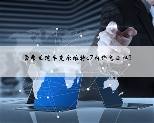 雪弗兰跑车克尔维特c7内饰怎么样?