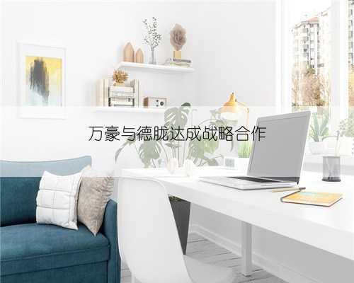 万豪与德胧达成战略合作