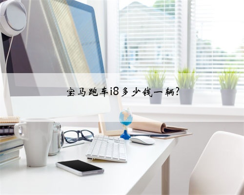 宝马跑车i8多少钱一辆?