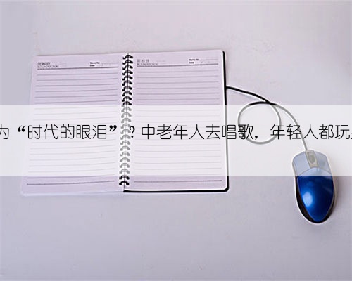 KTV将成为“时代的眼泪”?中老年人去唱歌,年轻人都玩些什么?